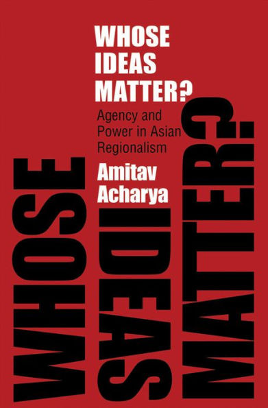 Whose Ideas Matter?: Agency and Power in Asian Regionalism