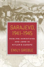 Sarajevo, 1941-1945: Muslims, Christians, and Jews in Hitler's Europe