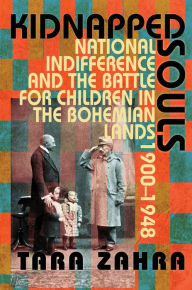 Title: Kidnapped Souls: National Indifference and the Battle for Children in the Bohemian Lands, 1900-1948, Author: Tara Zahra