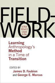 Title: Fieldwork Is Not What It Used to Be: Learning Anthropology's Method in a Time of Transition, Author: James D. Faubion