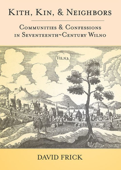 Kith, Kin, and Neighbors: Communities and Confessions in Seventeenth-Century Wilno