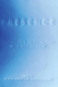 Presence: Philosophy, History, and Cultural Theory for the Twenty-First Century