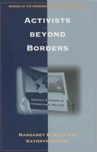 Title: Activists beyond Borders: Advocacy Networks in International Politics, Author: Margaret E. Keck