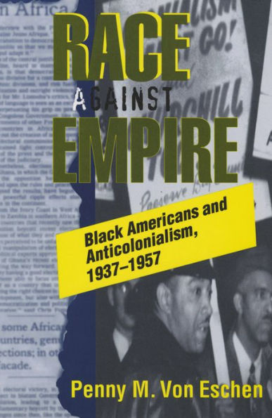 Race against Empire: Black Americans and Anticolonialism, 1937-1957