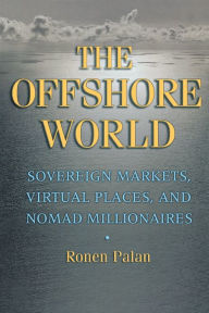 Title: The Offshore World: Sovereign Markets, Virtual Places, and Nomad Millionaires, Author: Ronen Palan