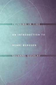 Title: Thinking in Time: An Introduction to Henri Bergson, Author: Suzanne Guerlac