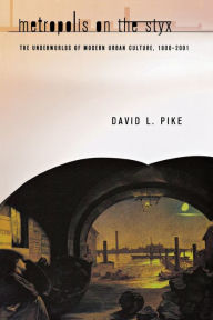 Title: Metropolis on the Styx: The Underworlds of Modern Urban Culture, 1800-2001 / Edition 1, Author: David L. Pike