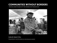 Title: Communities without Borders: Images and Voices from the World of Migration / Edition 1, Author: David Bacon