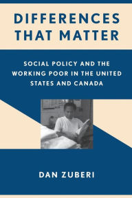 Title: Differences That Matter: Social Policy and the Working Poor in the United States and Canada / Edition 1, Author: Dan Zuberi
