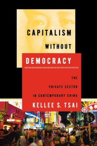 Title: Capitalism without Democracy: The Private Sector in Contemporary China / Edition 1, Author: Kellee S. Tsai