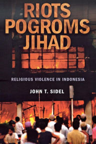Title: Riots, Pogroms, Jihad: Religious Violence in Indonesia, Author: John T. Sidel
