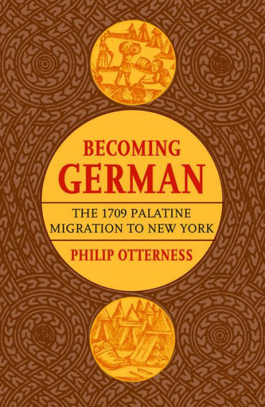 Becoming German: The 1709 Palatine Migration to New York / Edition 1