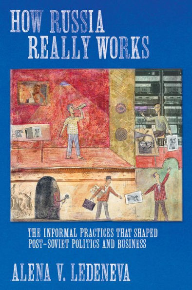How Russia Really Works: The Informal Practices That Shaped Post-Soviet Politics and Business / Edition 1