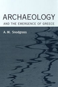 Title: Archaeology and the Emergence of Greece / Edition 1, Author: Anthony M. Snodgrass