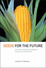 Title: Seeds for the Future: The Impact of Genetically Modified Crops on the Environment / Edition 1, Author: Jennifer Thompson