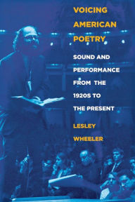 Title: Voicing American Poetry: Sound and Performance from the 1920s to the Present / Edition 1, Author: Lesley Wheeler