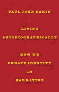 Title: Living Autobiographically: How We Create Identity in Narrative, Author: Paul John Eakin
