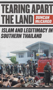 Title: Tearing Apart the Land: Islam and Legitimacy in Southern Thailand / Edition 1, Author: Duncan McCargo