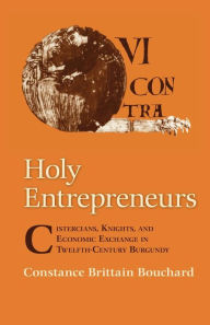 Title: Holy Entrepreneurs: Cistercians, Knights, and Economic Exchange in Twelfth-Century Burgundy / Edition 1, Author: Constance Brittain Bouchard