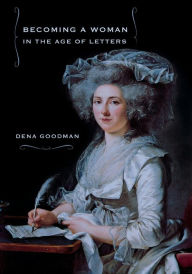 Title: Becoming a Woman in the Age of Letters / Edition 1, Author: Dena Goodman