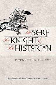 Title: The Serf, the Knight, and the Historian / Edition 1, Author: Dominique Barthélemy
