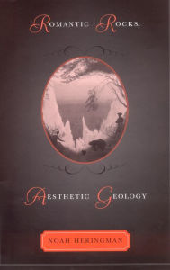 Title: Romantic Rocks, Aesthetic Geology, Author: Noah Heringman