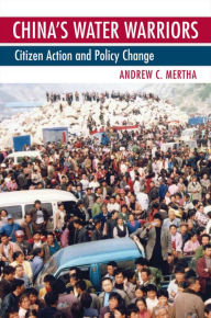 Title: China's Water Warriors: Citizen Action and Policy Change / Edition 1, Author: Andrew Mertha