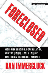 Title: Foreclosed: High-Risk Lending, Deregulation, and the Undermining of America's Mortgage Market / Edition 1, Author: Daniel Immergluck