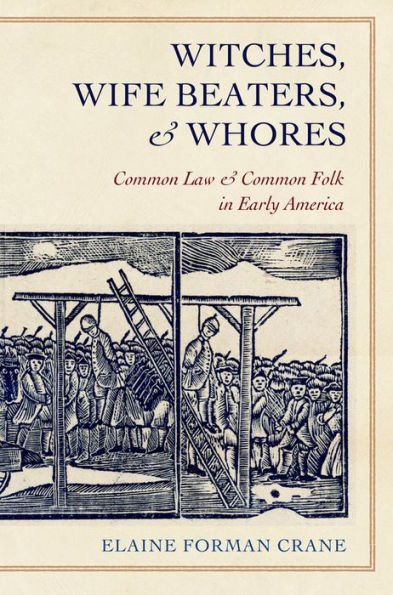 Witches, Wife Beaters, and Whores: Common Law and Common Folk in Early America