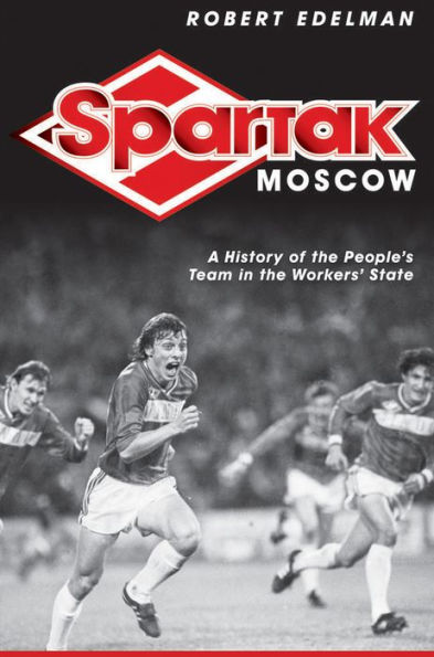 Spartak Moscow: A History of the People's Team in the Workers' State / Edition 1