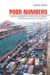 Title: Poor Numbers: How We Are Misled by African Development Statistics and What to Do about It / Edition 1, Author: Morten Jerven