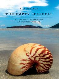 Title: The Empty Seashell: Witchcraft and Doubt on an Indonesian Island, Author: Nils Bubandt