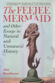 Title: The Feejee Mermaid and Other Essays in Natural and Unnatural History, Author: Jan Bondeson