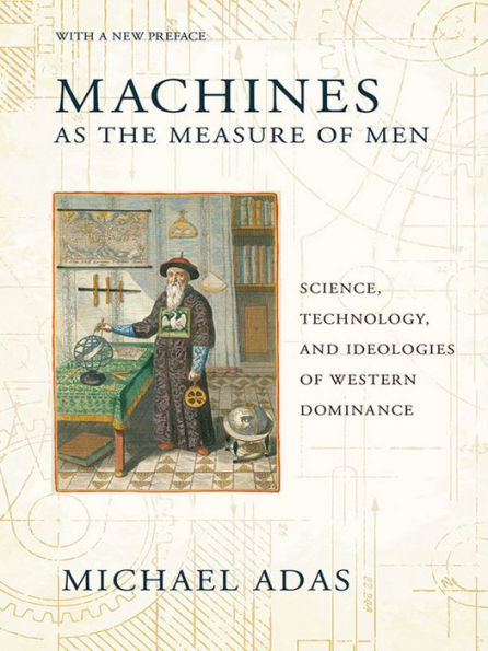 Machines as the Measure of Men: Science, Technology, and Ideologies of Western Dominance