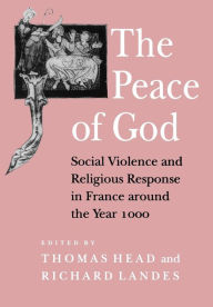 Title: The Peace of God: Social Violence and Religious Response in France around the Year 1000 / Edition 1, Author: Thomas Head