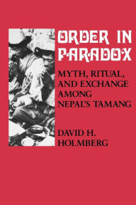 Title: Order in Paradox: Myth and Ritual Among Nepal's Tamang, Author: David Holmberg