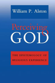 Perceiving God: The Epistemology of Religious Experience / Edition 1