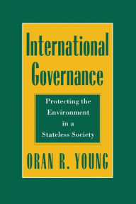 Title: International Governance: Protecting the Environment in a Stateless Society, Author: Oran R. Young