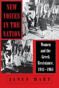 Title: New Voices in the Nation: Women and the Greek Resistance, 1941-1964 / Edition 1, Author: Janet Hart