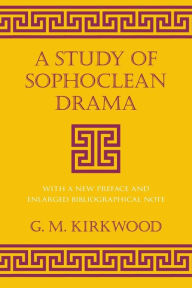 Title: A Study of Sophoclean Drama, Author: G. M. Kirkwood