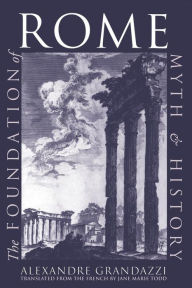 Title: The Foundation of Rome: Myth and History / Edition 1, Author: Alexandre Grandazzi