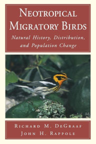 Title: Neotropical Migratory Birds: Natural History, Distribution, and Population Change / Edition 1, Author: Richard DeGraaf