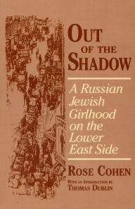 Title: Out of the Shadow: A Russian Jewish Girlhood on the Lower East Side / Edition 1, Author: Rose Cohen