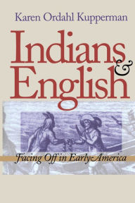 Title: Indians and English: Facing Off in Early America / Edition 1, Author: Karen Ordahl Kupperman