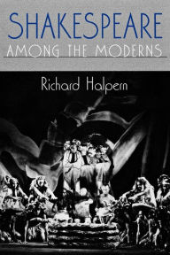 Title: Shakespeare among the Moderns, Author: Richard L. Halpern