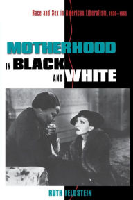 Title: Motherhood in Black and White: Race and Sex in American Liberalism, 1930-1965 / Edition 1, Author: Ruth Feldstein