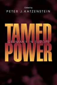 Title: Tamed Power: Germany in Europe / Edition 1, Author: Peter J. Katzenstein