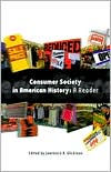 Title: Consumer Society in American History: A Reader / Edition 1, Author: Lawrence B. Glickman