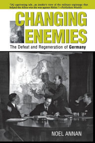 Title: Changing Enemies: The Defeat and Regeneration of Germany, Author: Noel Annan