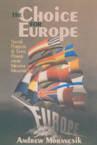 Title: The Choice for Europe: Social Purpose and State Power from Messina to Maastricht / Edition 1, Author: Andrew Moravcsik